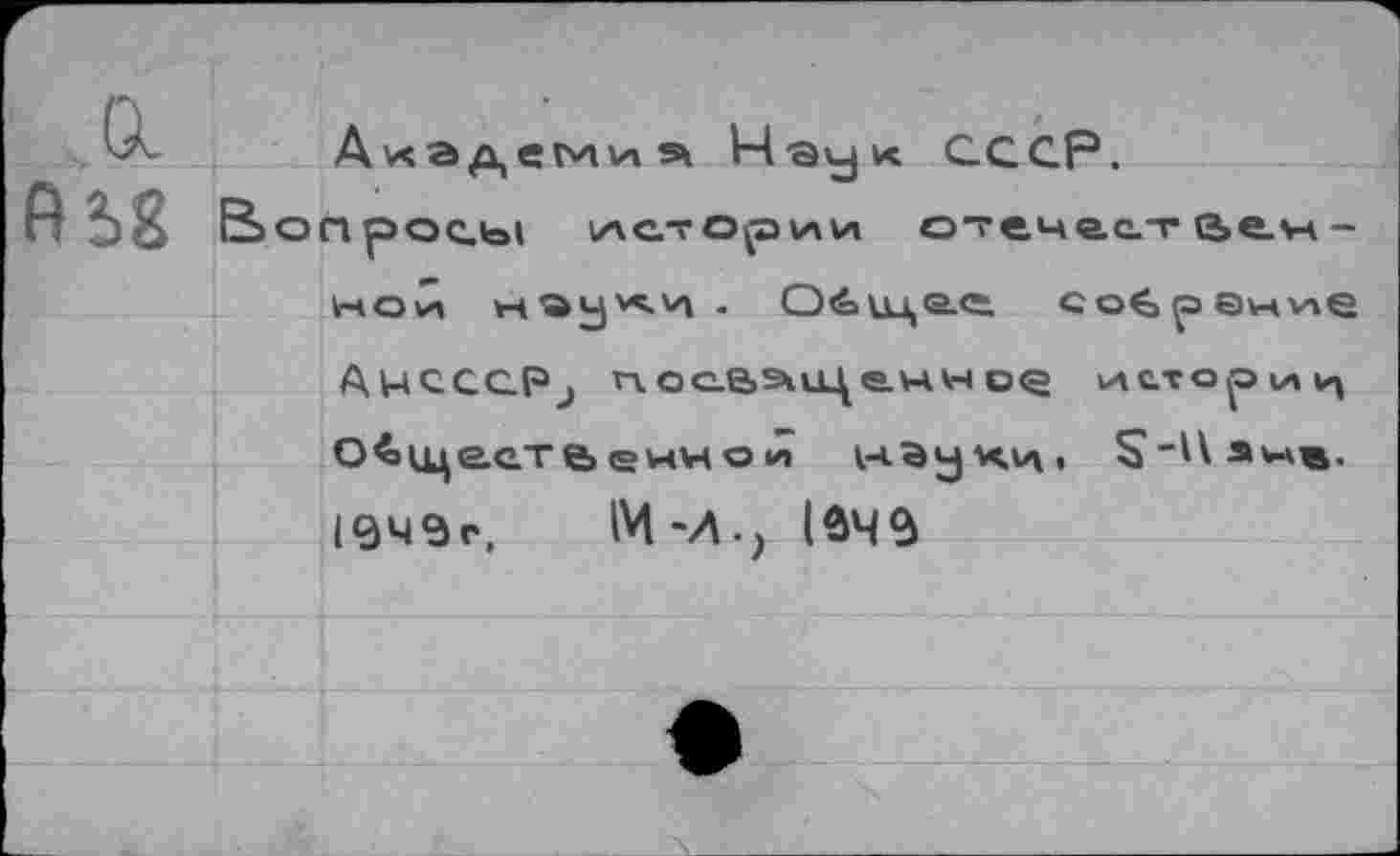 ﻿
A vc а д, е ьа ы	Наук СССР.
просы ихеторхли отечест е>е.ч-
нои нау^и - О<о1це.е. со^рен^е
ÄMCCQPj ГХОС-ВЭцЦаУАН □<= lACTOpiAV^
О^щеетьеиной wayXHi
19ЧЭг. 14-Л., (0Чв